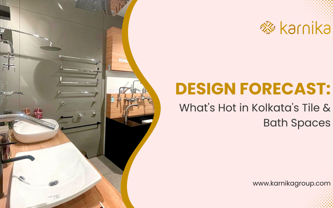 Design Forecast: What’s Hot in Kolkata’s Tile & Bath Spaces